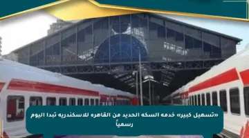«تسهيل كبير» خدمة السكة الحديد من القاهرة للإسكندرية تبدأ اليوم رسمياً